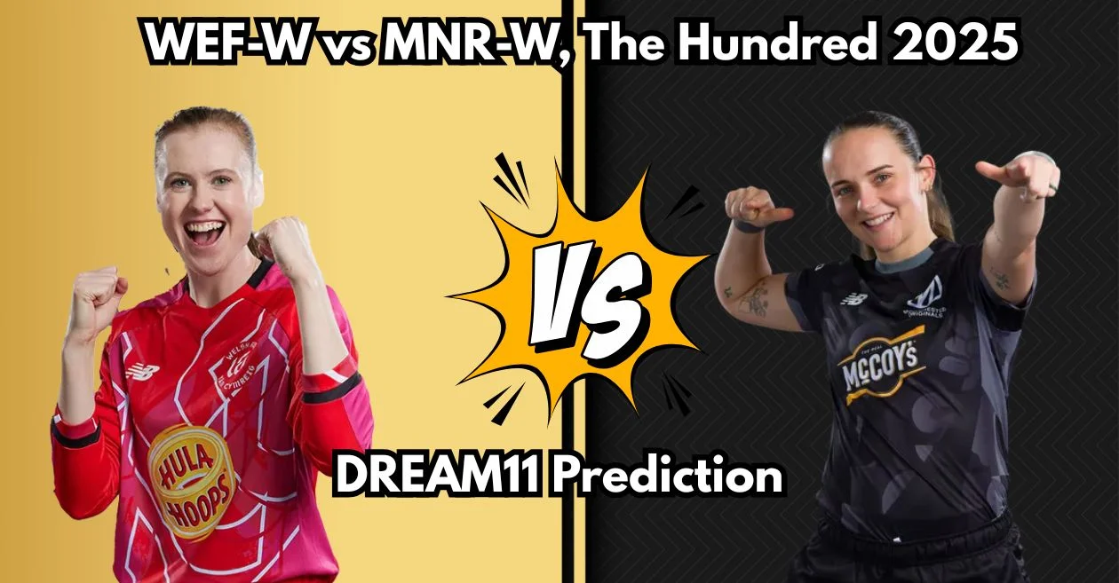 WEF-W vs MNR-W, The Hundred 2025: Match Prediction, Dream11 Team, Fantasy Tips & Pitch Report | Welsh Fire Women vs Manchester Originals Women